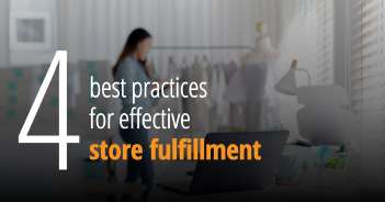 4 Best Practices for Effective Store Fulfillment Initiatives