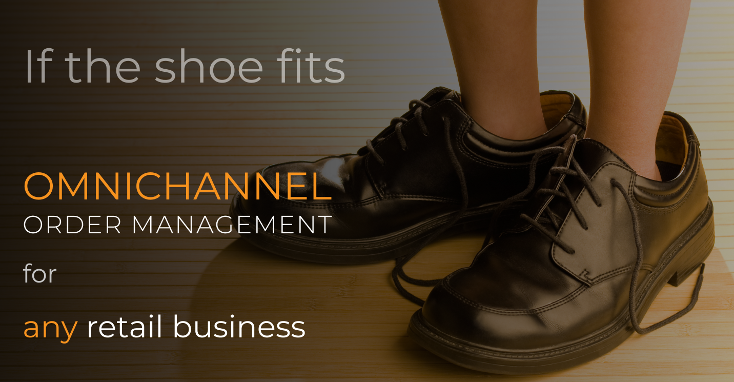 If the Shoe Fits: Omnichannel Order Management for Any Retail Business